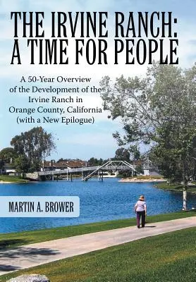 Az Irvine Ranch: A Time for People: Az Irvine Ranch fejlődésének 50 éves áttekintése a kaliforniai Orange megyében (egy új - The Irvine Ranch: A Time for People: A 50-Year Overview of the Development of the Irvine Ranch in Orange County, California (with a New