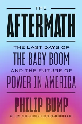 Az utóhatás: A baby boom utolsó napjai és a hatalom jövője Amerikában - The Aftermath: The Last Days of the Baby Boom and the Future of Power in America