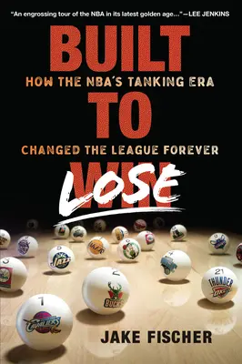 Built to Lose: Hogyan változtatta meg örökre a ligát az NBA tankolós korszaka - Built to Lose: How the Nba's Tanking Era Changed the League Forever