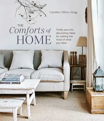 Az otthon kényelme: takarékos és elegáns dekorációs ötletek, hogy a legtöbbet hozza ki abból, amije van - The Comforts of Home: Thrifty and Chic Decorating Ideas for Making the Most of What You Have