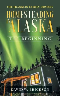 A Franklin család Odüsszeiája Alaszkában: A kezdet - The Franklin Family Odyssey Homesteading in Alaska: The Beginning