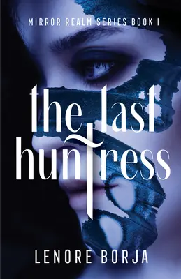 Az utolsó vadásznő: Tükörbirodalom sorozat I. könyv - The Last Huntress: Mirror Realm Series Book I