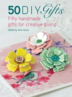 50 DIY ajándék: 50 DIY ajándék: Ötven kézzel készített ajándék a kreatív ajándékozáshoz - 50 DIY Gifts: Fifty Handmade Gifts for Creative Giving