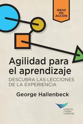 Tanulási agilitás: (Spanyolul Latin-Amerikának) - Learning Agility: Unlock the Lessons of Experience (Spanish for Latin America)