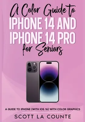 Színes útmutató az iPhone 14 és az iPhone 14 Pro használatához idősebbeknek: Útmutató a 2022-es iPhone-hoz (az iOS 16-os verziójával) színes grafikákkal és illusztrációkkal - A Color Guide to iPhone 14 and iPhone 14 Pro for Seniors: A Guide to the 2022 iPhone (with iOS 16) with Full Color Graphics and Illustrations