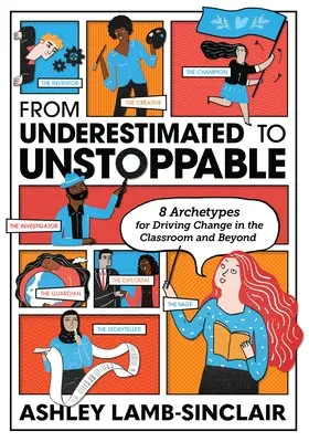 Az alábecsülttől a megállíthatatlanig: 8 archetípus a változás ösztönzéséhez az osztályteremben és azon kívül is - From Underestimated to Unstoppable: 8 Archetypes for Driving Change in the Classroom and Beyond