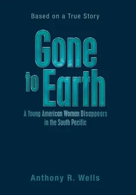 Földre szállt egy fiatal amerikai nő eltűnik a Csendes-óceán déli részén: Igaz történet alapján - Gone to Earth a Young American Woman Disappears in the South Pacific: Based on a True Story