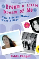 Álmodj egy kis álmot rólam: Cass Elliot „Mama” élete - Dream a Little Dream of Me: The Life of 'Mama' Cass Elliot