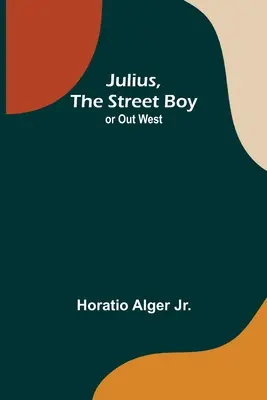 Julius, az utcagyerek; vagy Nyugaton - Julius, The Street Boy; or Out West