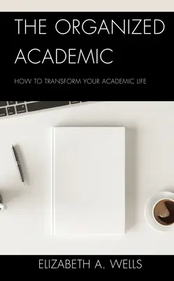 A szervezett akadémikus: Hogyan alakítsuk át a tanulmányi életünket? - The Organized Academic: How to Transform Your Academic Life