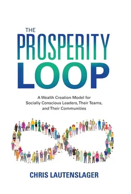 A jóléti hurok: A jólét megteremtésének modellje a szociálisan tudatos vezetők, csapataik és közösségeik számára. - The Prosperity Loop: A Wealth Creation Model for Socially Conscious Leaders, Their Teams, and Their Communities