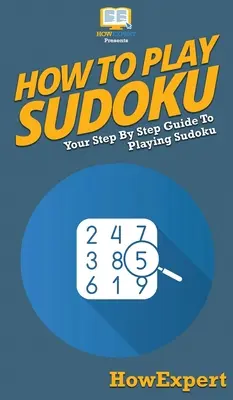 Hogyan kell Sudokut játszani: A lépésről lépésre útmutató a Sudoku játékhoz - How To Play Sudoku: Your Step By Step Guide To Playing Sudoku