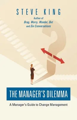 A menedzser dilemmája: A menedzser útmutatója a változásmenedzsmenthez - The Manager's Dilemma: A Manager's Guide to Change Management