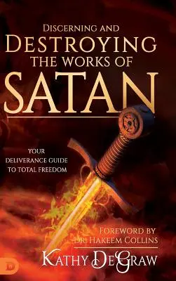 A Sátán műveinek felismerése és elpusztítása: A teljes szabadsághoz vezető szabadulási útmutató - Discerning and Destroying the Works of Satan: Your Deliverance Guide to Total Freedom