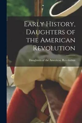 Korai történelem, Az Amerikai Forradalom Leányai - Early History, Daughters of the American Revolution