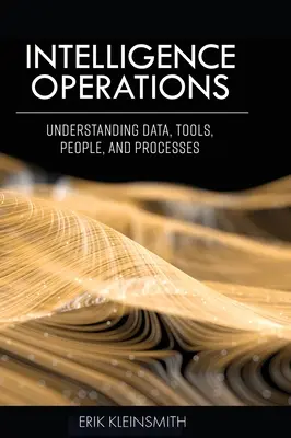 Hírszerzési műveletek: Az adatok, eszközök, emberek és folyamatok megértése - Intelligence Operations: Understanding Data, Tools, People, and Processes