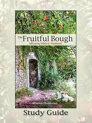 A gyümölcsöző ág: A bibliai férfiasság megerősítése Tanulmányi útmutató - The Fruitful Bough: Affirming Biblical Manhood Study Guide