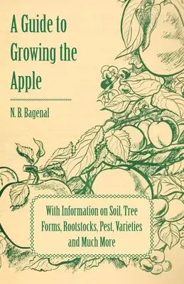 Útmutató az almatermesztéshez a talajra, a faformákra, az alanyokra, a kártevőkre, a fajtákra és még sok másra vonatkozó információkkal - A Guide to Growing the Apple with Information on Soil, Tree Forms, Rootstocks, Pest, Varieties and Much More