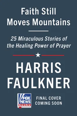 A hit még mindig hegyeket mozgat: Csodálatos történetek az ima gyógyító erejéről - Faith Still Moves Mountains: Miraculous Stories of the Healing Power of Prayer