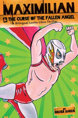 Maximilian & A bukott angyal átka (Max's Lucha Libre Adventures #4) / Maximilian & La Maldicin del ngel Cado: Egy kétnyelvű Lucha Libre Thri - Maximilian & the Curse of the Fallen Angel (Max's Lucha Libre Adventures #4) / Maximilian & La Maldicin del ngel Cado: A Bilingual Lucha Libre Thri