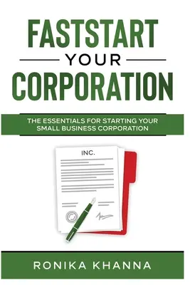 FastStart Your Corporation: A kisvállalati vállalat indításának alapjai - FastStart Your Corporation: The Essentials For Starting Your Small Business Corporation