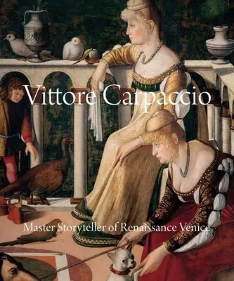 Vittore Carpaccio: A reneszánsz Velence mesemondó mestere - Vittore Carpaccio: Master Storyteller of Renaissance Venice