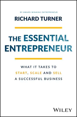 Az esszenciális vállalkozó: What It Takes to Start, Scale, and Sell a Successful Business (Mi kell egy sikeres vállalkozás elindításához, méretnöveléséhez és eladásához) - The Essential Entrepreneur: What It Takes to Start, Scale, and Sell a Successful Business