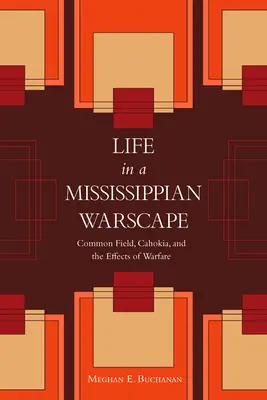 Élet a Mississippi háborús tájon: Common Field, Cahokia és a hadviselés hatásai - Life in a Mississippian Warscape: Common Field, Cahokia, and the Effects of Warfare