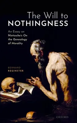 A semmi iránti akarat: Esszé Nietzsche Az erkölcs genealógiájáról című művéről - The Will to Nothingness: An Essay on Nietzsche's on the Genealogy of Morality