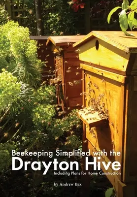 Méhészkedés leegyszerűsítve a Drayton kaptárral: Lakásépítési tervekkel együtt - Beekeeping Simplified with the Drayton Hive: Including plans for Home Construction