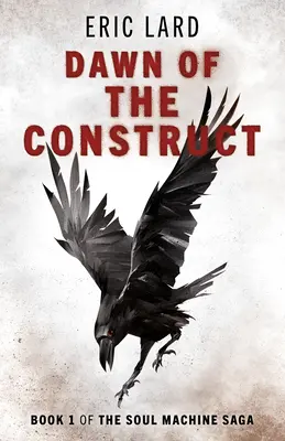 Dawn of the Construct: A Lélekgép-saga 1. könyve - Dawn of the Construct: Book 1 of the Soul Machine Saga