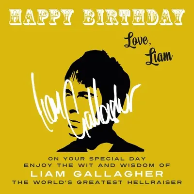 Happy Birthday-Love, Liam: Különleges napodon élvezd Liam Gallagher, a világ legnagyobb pokoljárója szellemességét és bölcsességét - Happy Birthday-Love, Liam: On Your Special Day, Enjoy the Wit and Wisdom of Liam Gallagher, the World's Greatest Hellraiser
