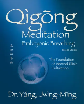 Qigong meditáció Embriónikus légzés 2. kiad. Ed.: A belső elixír-termesztés alapjai - Qigong Meditation Embryonic Breathing 2nd. Ed.: The Foundation of Internal Elixir Cultivation