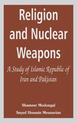 Vallás és nukleáris fegyverek: Az Iráni Iszlám Köztársaság és Pakisztán tanulmányozása - Religion and Nuclear Weapons: A Study of Islamic Republic of Iran and Pakistan