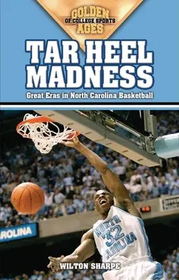 Tar Heel Madness: Madheel Heel: Az észak-karolinai kosárlabda nagy korszakai - Tar Heel Madness: Great Eras in North Carolina Basketball