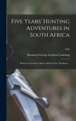 Öt év vadászkalandjai Dél-Afrikában: Az oroszlánnal, elefánttal, ...; 1892 - Five Years' Hunting Adventures in South Africa: Being an Account of Sport With the Lion, Elephant ...; 1892