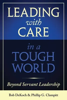 Óvatos vezetés egy nehéz világban: A szolgáló vezetésen túl - Leading with Care in a Tough World: Beyond Servant Leadership