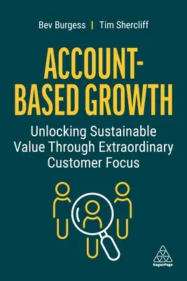 Számlaalapú növekedés: Fenntartható érték felszabadítása rendkívüli ügyfélközpontúsággal - Account-Based Growth: Unlocking Sustainable Value Through Extraordinary Customer Focus