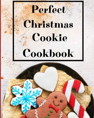 Tökéletes karácsonyi süteményes szakácskönyv: Kedvenc receptjeim az ünnepi sütéshez - Perfect Christmas Cookie Cookbook: My Favorite Recipes to Bake for the Holidays