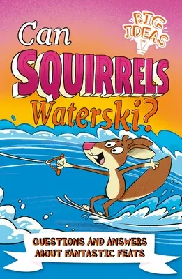 Can Squirrels Waterski?: Kérdések és válaszok fantasztikus mutatványokról - Can Squirrels Waterski?: Questions and Answers about Fantastic Feats