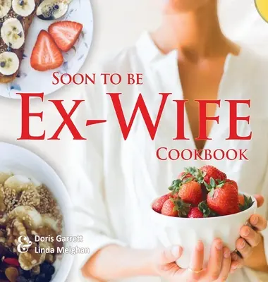 Hamarosan volt feleség szakácskönyve - Soon to be Ex-Wife Cookbook