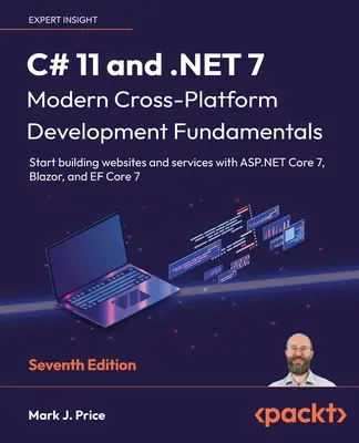 C# 11 és .NET 7 - Modern, platformokon átívelő fejlesztés alapjai - Hetedik kiadás: Kezdje el a weboldalak és szolgáltatások építését az ASP.NET Core 7, Blazor segítségével, - C# 11 and .NET 7 - Modern Cross-Platform Development Fundamentals - Seventh Edition: Start building websites and services with ASP.NET Core 7, Blazor,