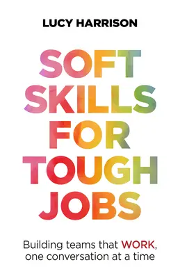 Soft Skills for Tough Jobs: Egyszerre csak egy beszélgetés a működő csapatok felépítése - Soft Skills for Tough Jobs: Building Teams That Work, One Conversation at a Time