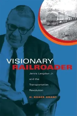 A látnok vasutas: Jervis Langdon Jr. és a közlekedés forradalma - Visionary Railroader: Jervis Langdon Jr. and the Transportation Revolution