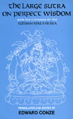 A tökéletes bölcsességről szóló nagy szútra: Az Abhisamayalankaravolum 18. kötetével. - The Large Sutra on Perfect Wisdom: With the Divisions of the Abhisamayalankaravolume 18