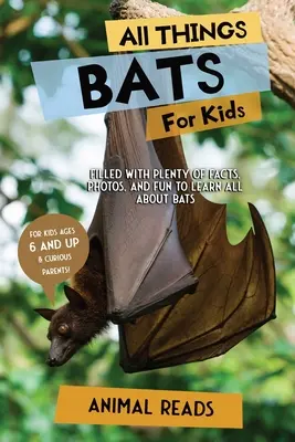 Minden, ami denevér gyerekeknek: Tele van rengeteg ténnyel, fotóval és szórakozással, hogy mindent megtudj a denevérekről - All Things Bats For Kids: Filled With Plenty of Facts, Photos, and Fun to Learn all About Bats