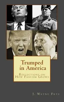 Trumped in America: Reflexiók arról, hogyan növekszik a fasizmus - Trumped in America: Reflections on How Fascism Grows