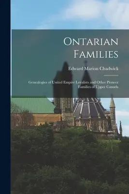 Ontariói családok: Az Egyesült Birodalom lojalistáinak és más felső-kanadai úttörőcsaládok genealógiái - Ontarian Families: Genealogies of United Empire Loyalists and Other Pioneer Families of Upper Canada