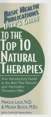 Felhasználói útmutató a 10 legjobb természetes terápiához: Bevezető kalauz a legjobb természetes és alternatív terápiákhoz - User's Guide to the Top 10 Natural Therapies: Your Introductory Guide to the Best That Natural and Alternative Therapies Offer