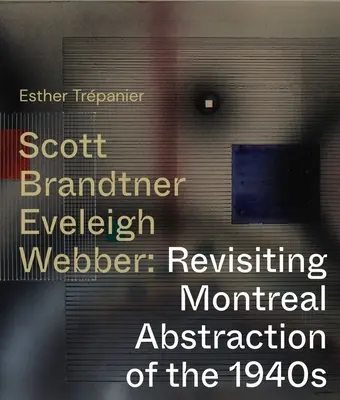 Scott, Brandtner, Eveleigh, Webber: Az 1940-es évek montreali absztrakciójának felelevenítése - Scott, Brandtner, Eveleigh, Webber: Revisiting Montreal Abstraction of the 1940s